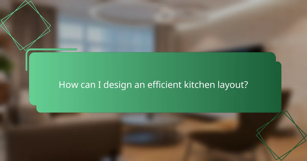 How can I design an efficient kitchen layout?