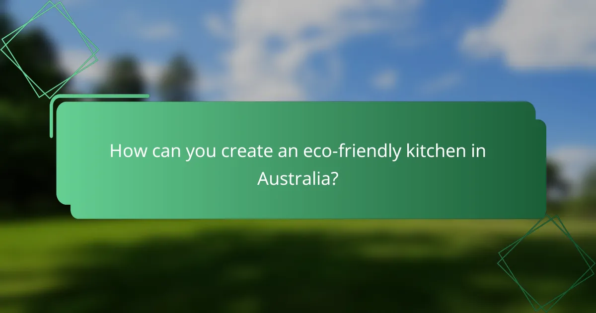 How can you create an eco-friendly kitchen in Australia?
