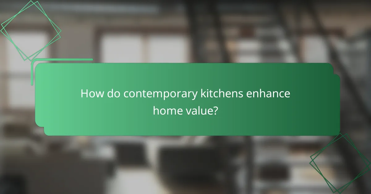 How do contemporary kitchens enhance home value?