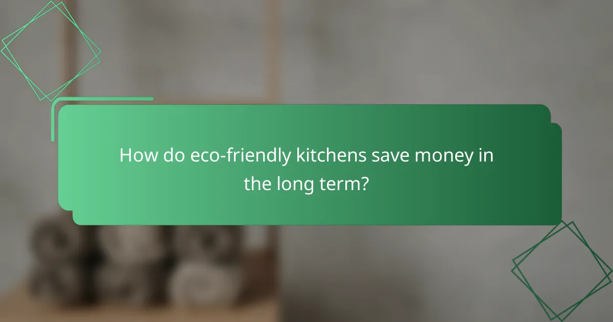 How do eco-friendly kitchens save money in the long term?