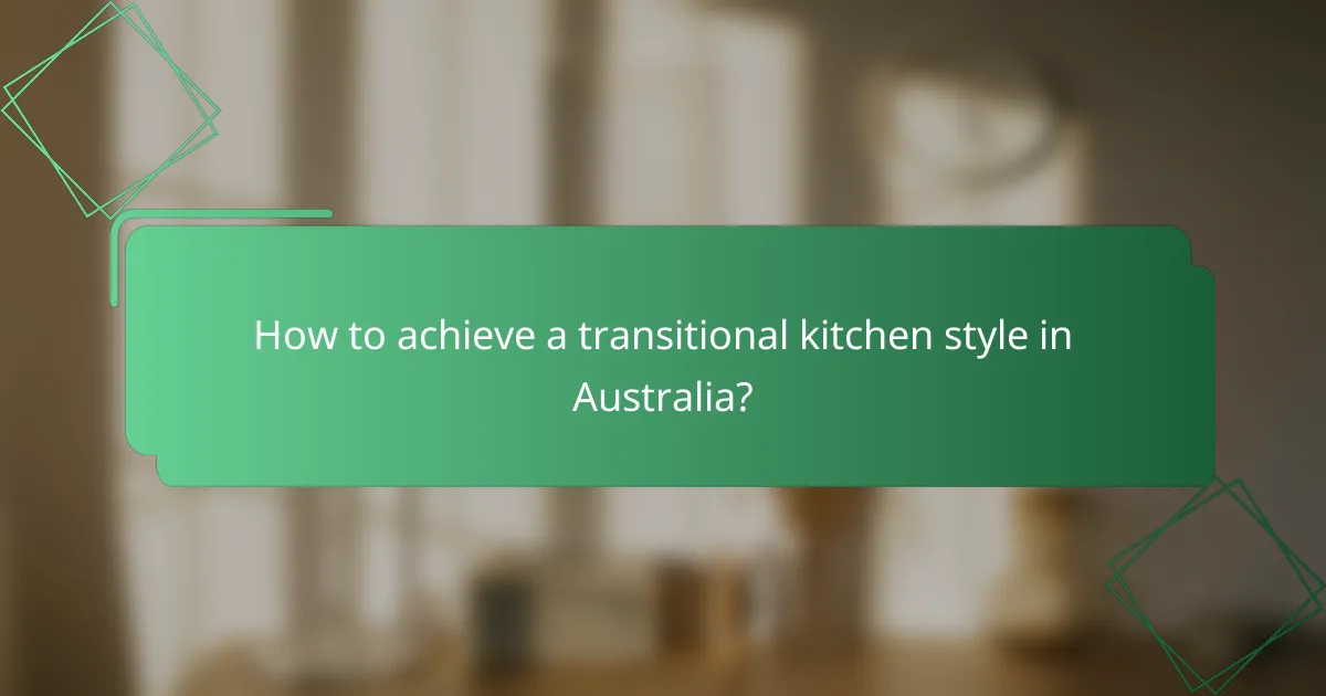 How to achieve a transitional kitchen style in Australia?
