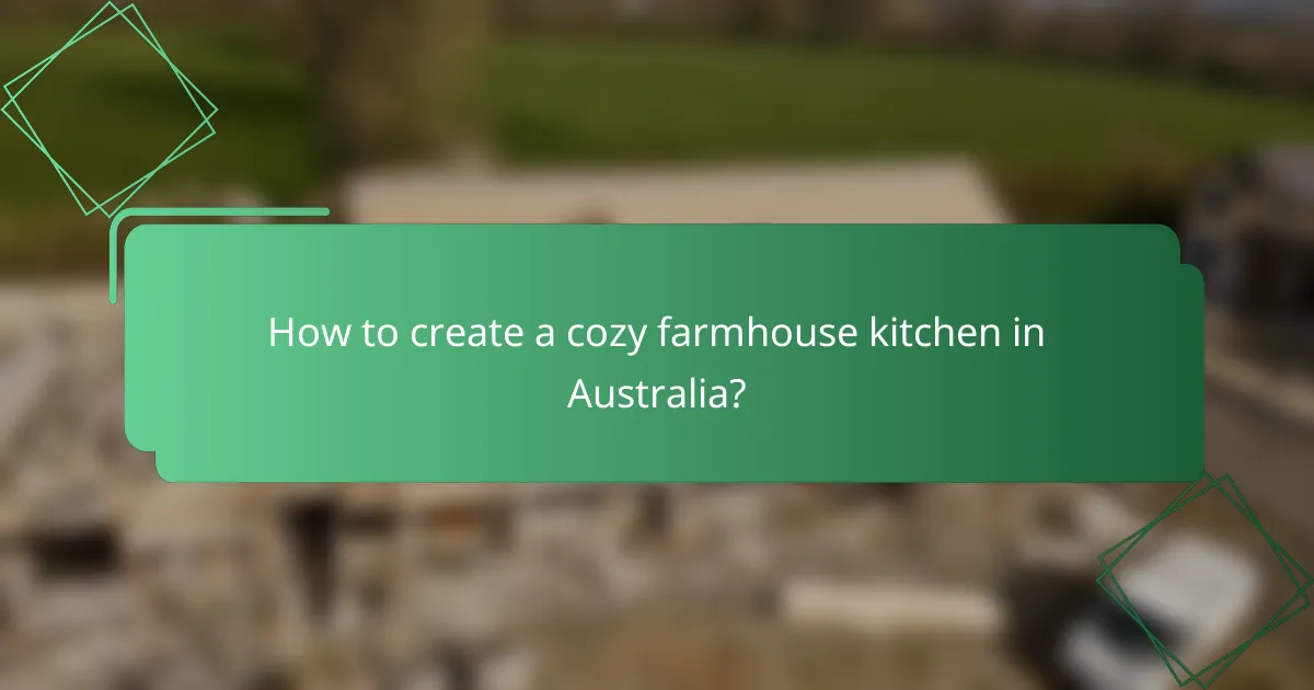 How to create a cozy farmhouse kitchen in Australia?