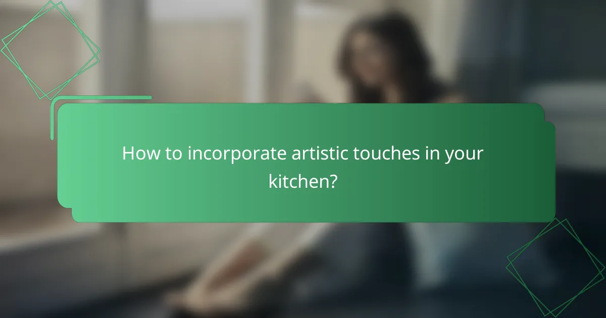 How to incorporate artistic touches in your kitchen?