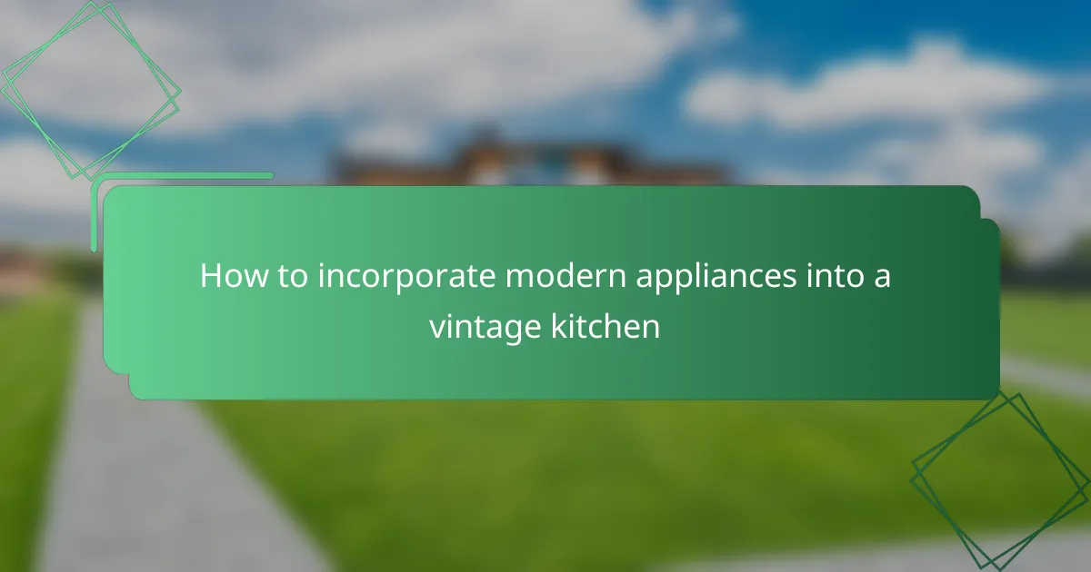 How to incorporate modern appliances into a vintage kitchen