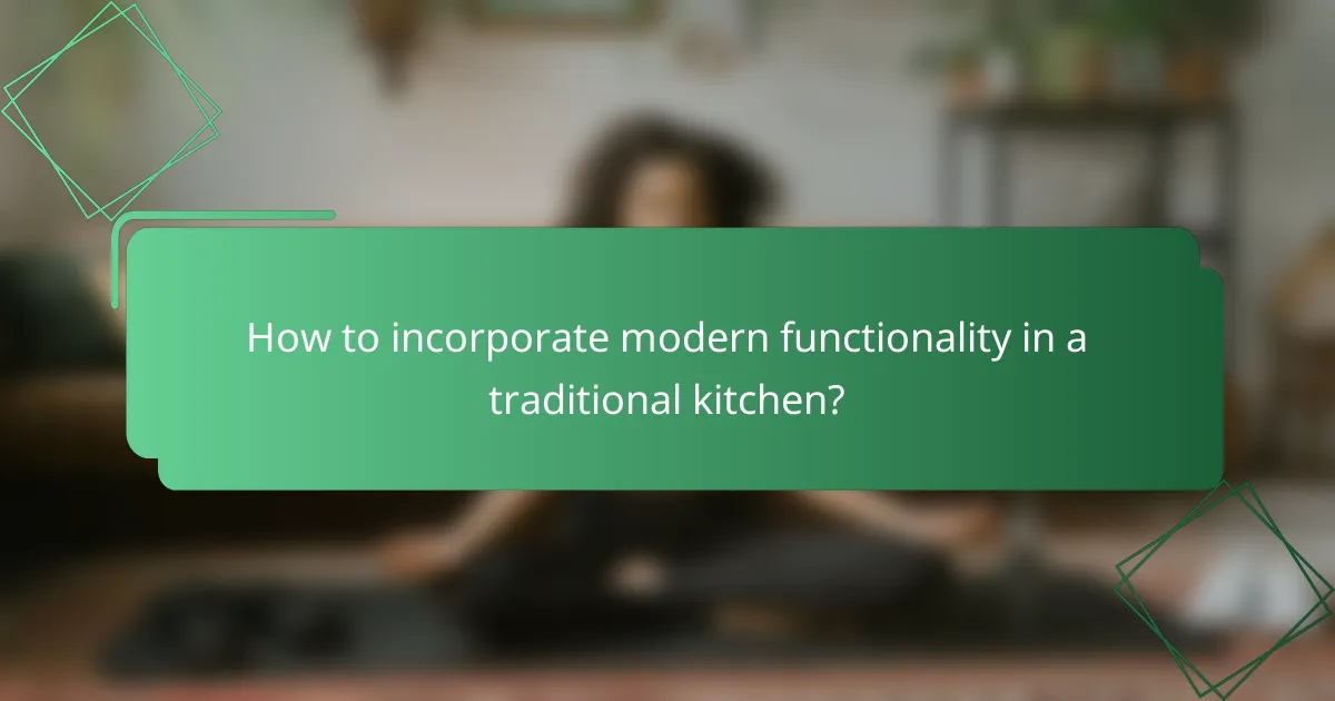 How to incorporate modern functionality in a traditional kitchen?