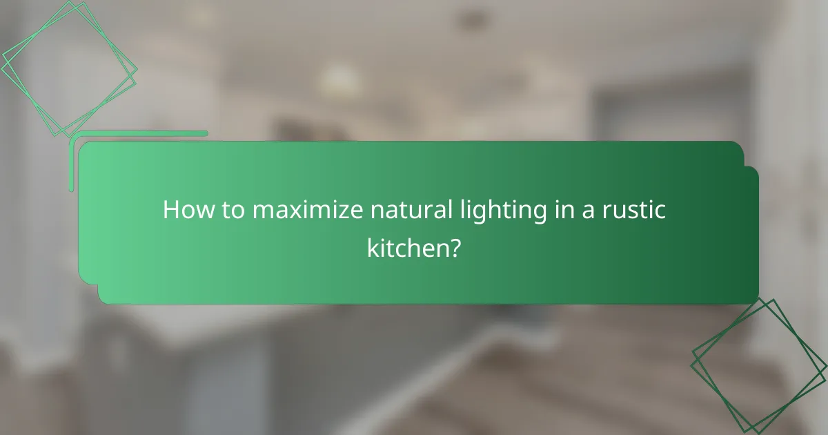 How to maximize natural lighting in a rustic kitchen?