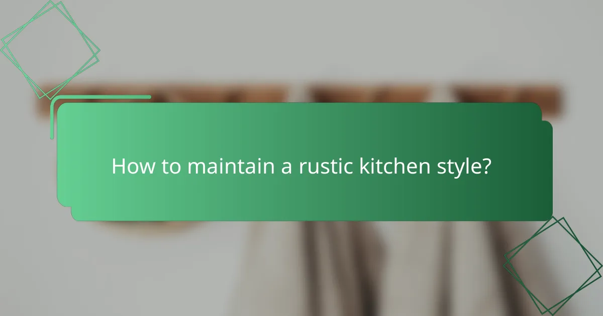 How to maintain a rustic kitchen style?