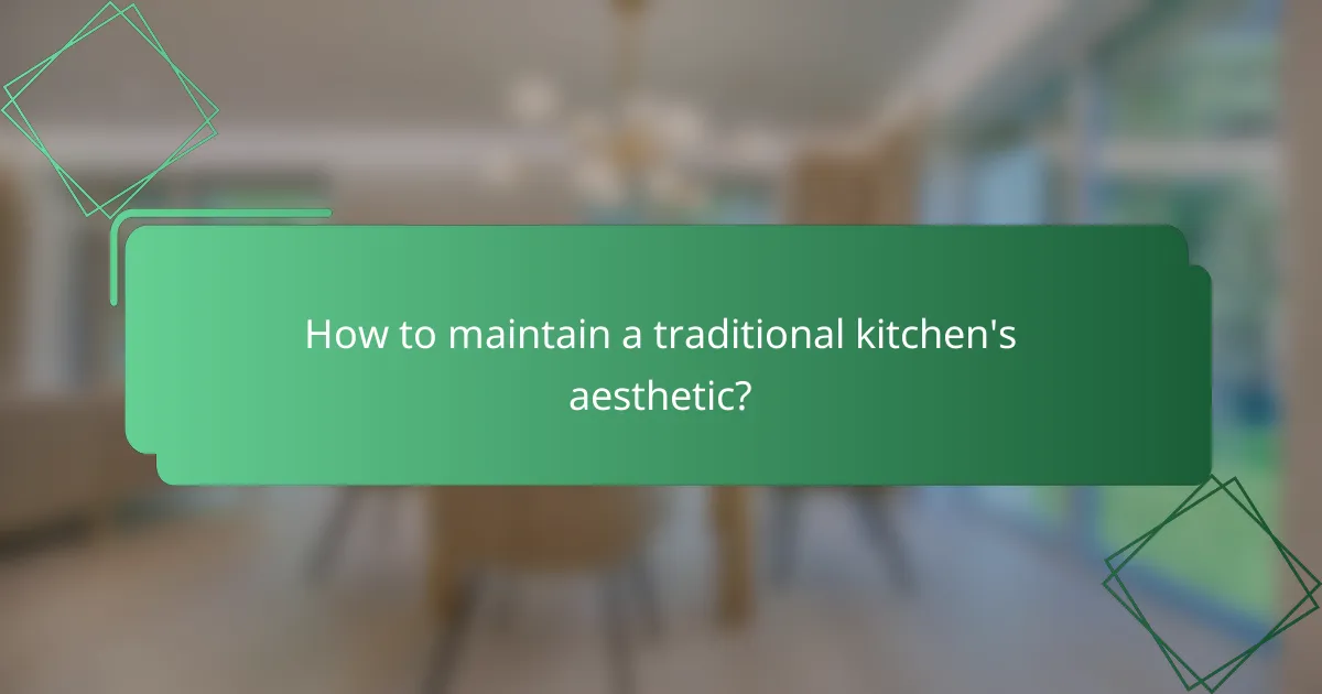 How to maintain a traditional kitchen's aesthetic?