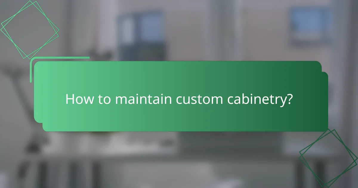 How to maintain custom cabinetry?