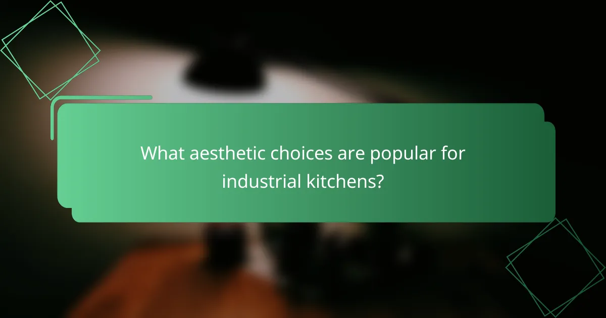What aesthetic choices are popular for industrial kitchens?