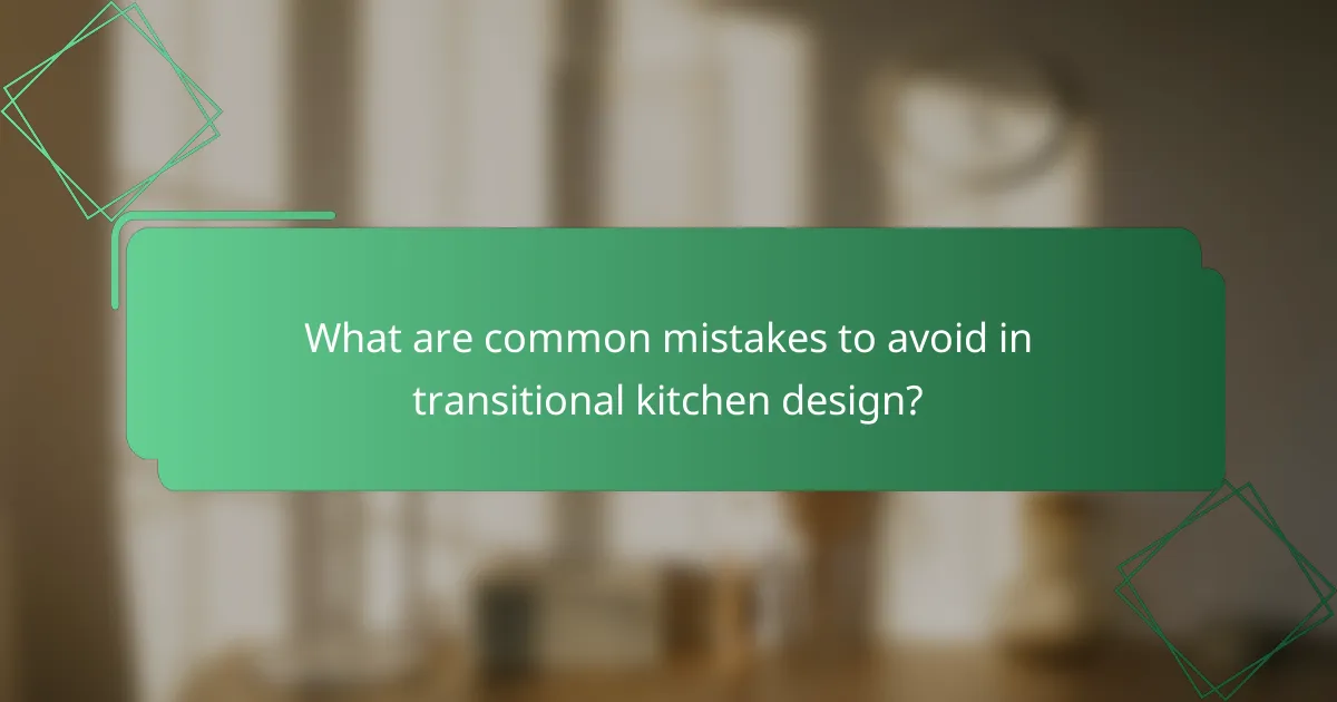 What are common mistakes to avoid in transitional kitchen design?