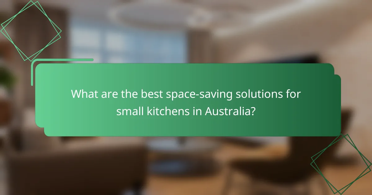 What are the best space-saving solutions for small kitchens in Australia?