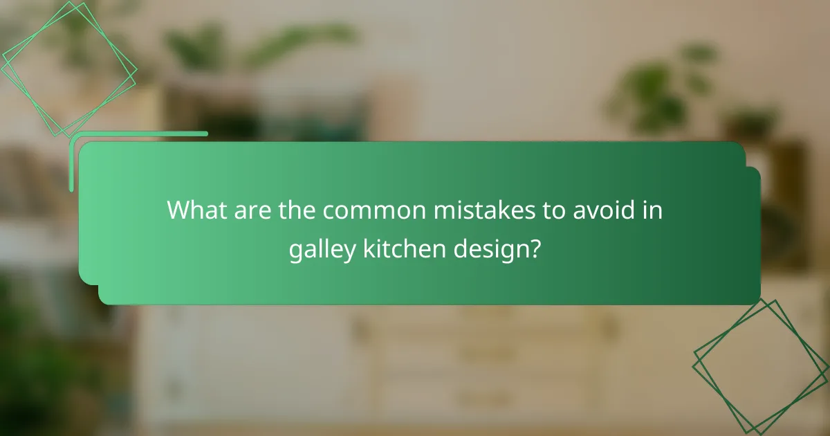 What are the common mistakes to avoid in galley kitchen design?