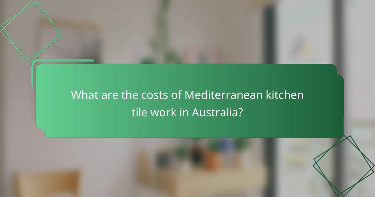 What are the costs of Mediterranean kitchen tile work in Australia?