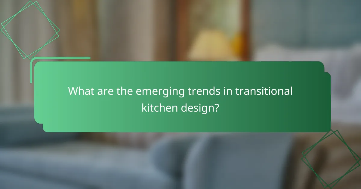 What are the emerging trends in transitional kitchen design?