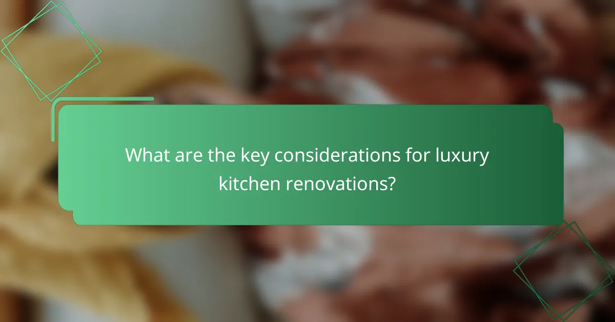 What are the key considerations for luxury kitchen renovations?