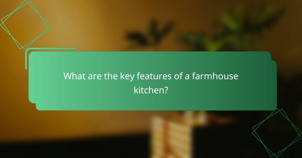 What are the key features of a farmhouse kitchen?