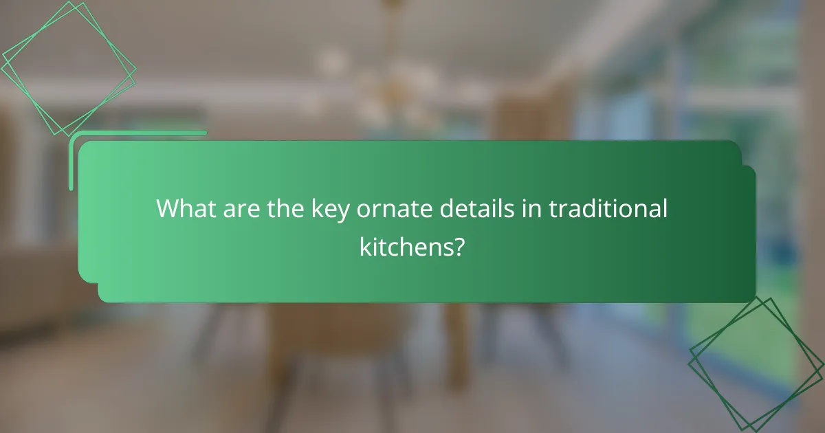 What are the key ornate details in traditional kitchens?