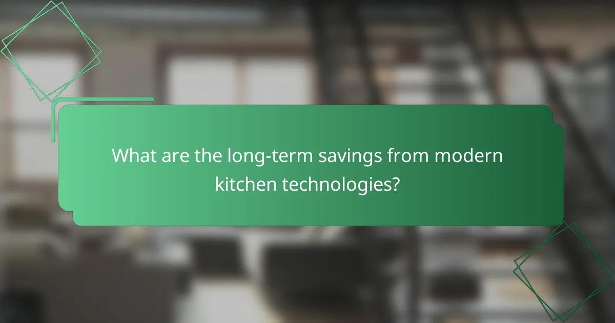 What are the long-term savings from modern kitchen technologies?