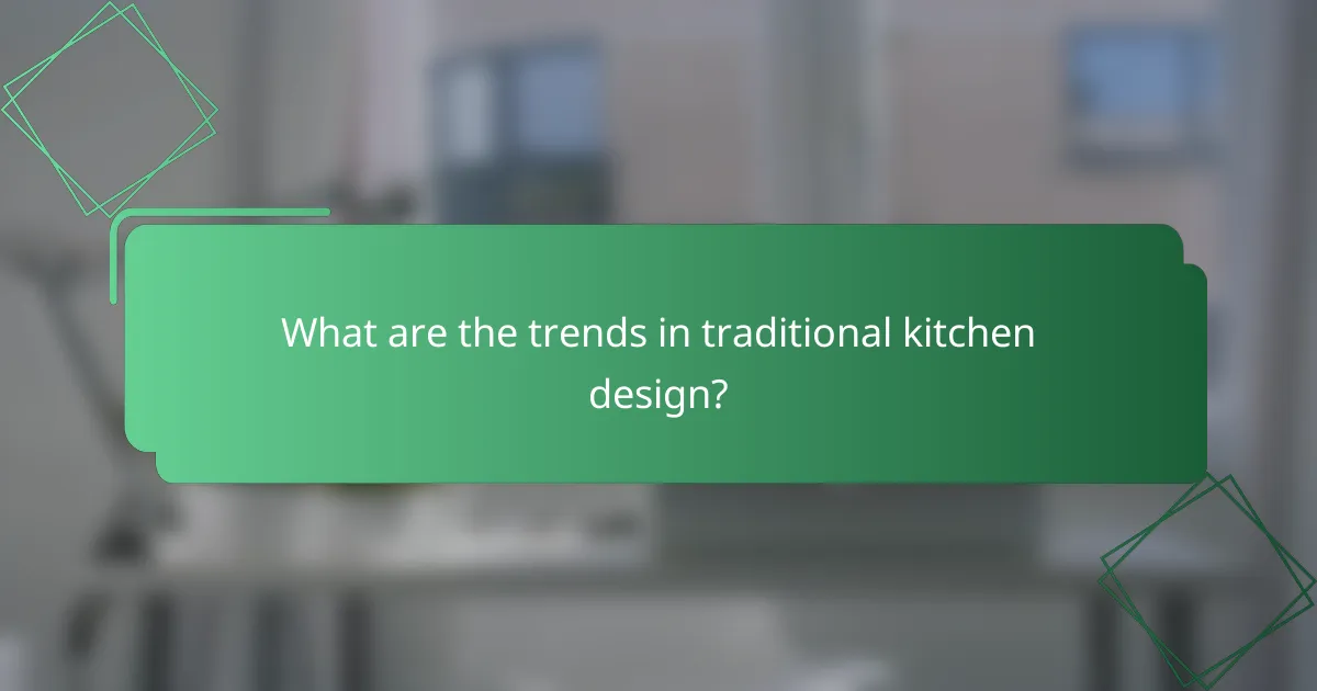 What are the trends in traditional kitchen design?
