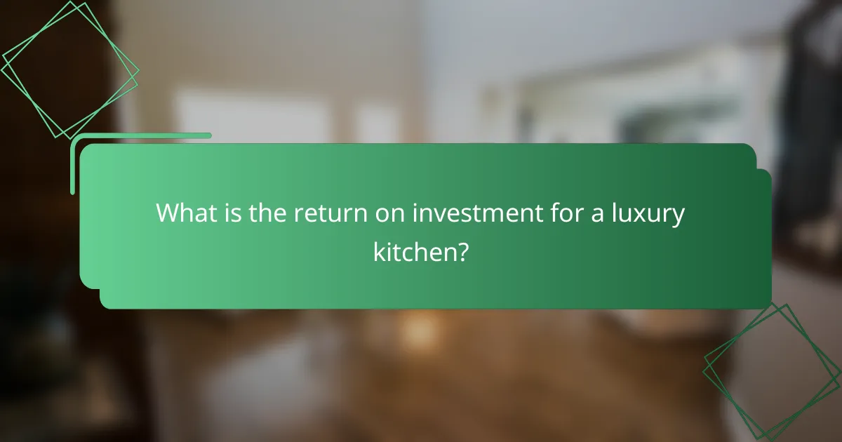 What is the return on investment for a luxury kitchen?