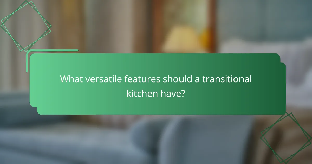 What versatile features should a transitional kitchen have?