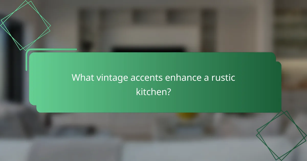 What vintage accents enhance a rustic kitchen?
