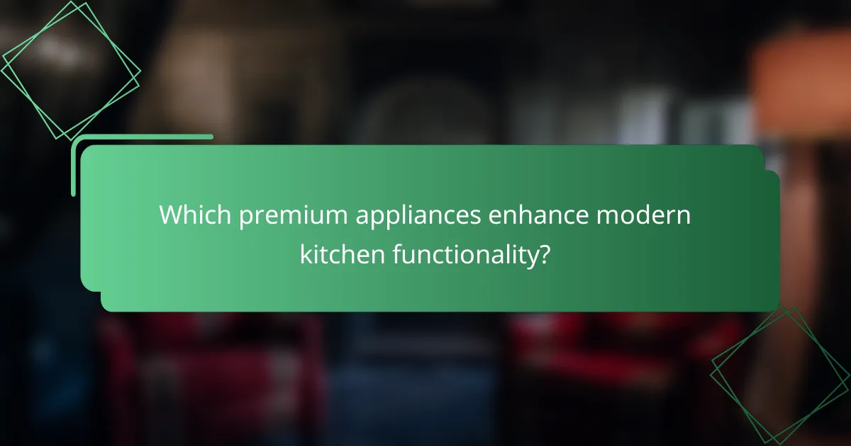 Which premium appliances enhance modern kitchen functionality?
